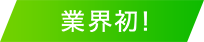 業界初！